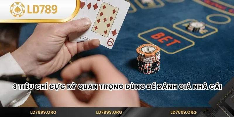 3 tiêu chí cực kỳ quan trọng dùng để đánh giá nhà cái