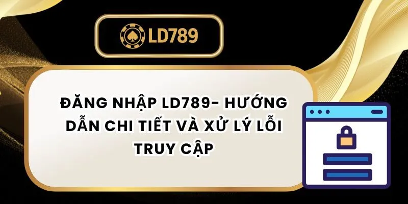 Đăng Nhập LD789 - Hướng Dẫn Chi Tiết Và Xử Lý Lỗi Truy Cập dang-nhap-ld789
