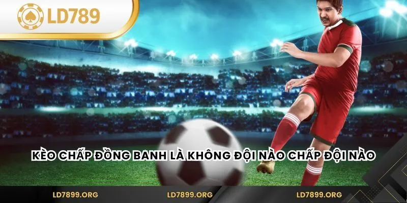 Kèo chấp đồng banh là không đội nào chấp đội nào