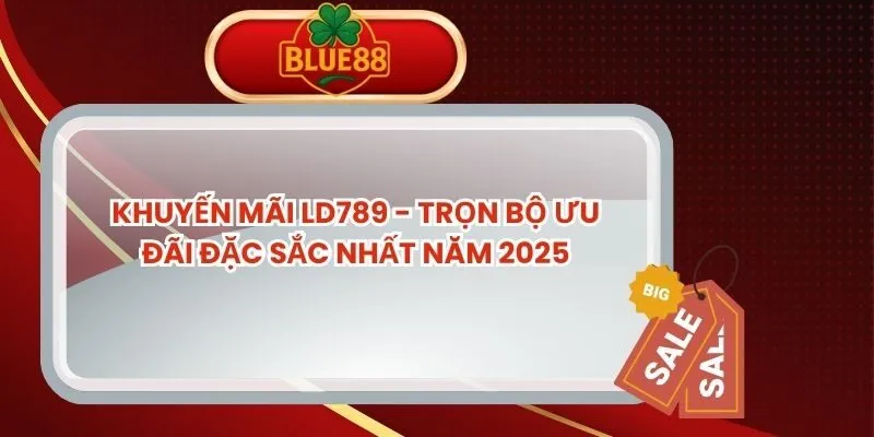 Khuyến Mãi LD789 - Trọn Bộ Ưu Đãi Đặc Sắc Nhất Năm 2025 khuyen-mai-ld789