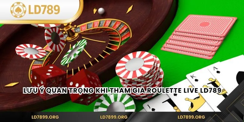 Roulette Live LD789 – Vòng Quay May Rủi Châu Âu Trực Tuyến Lưu ý quan trọng khi tham gia Roulette Live LD789