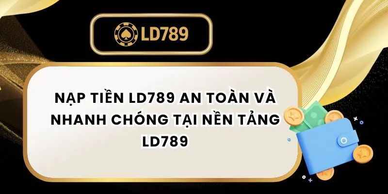 Nạp Tiền LD789 An Toàn Và Nhanh Chóng Tại Nền Tảng LD789 nap-tien-ld789