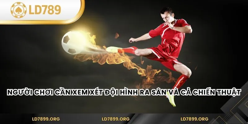 Kèo Rung – Bí Kíp Chinh Phục Cá Cược Bóng Đá Tại LD789 Người chơi cần xem xét đội hình ra sân và cả chiến thuật