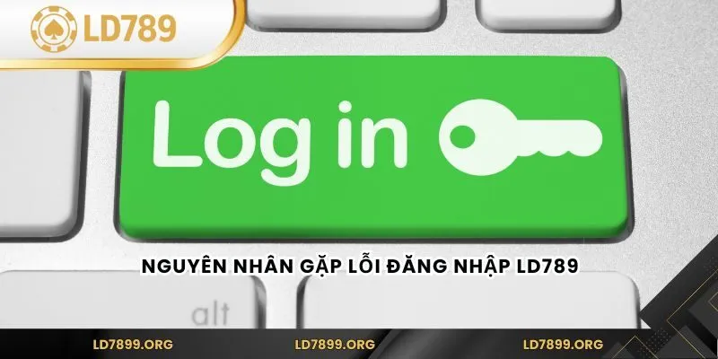 Nguyên nhân gặp lỗi đăng nhập LD789