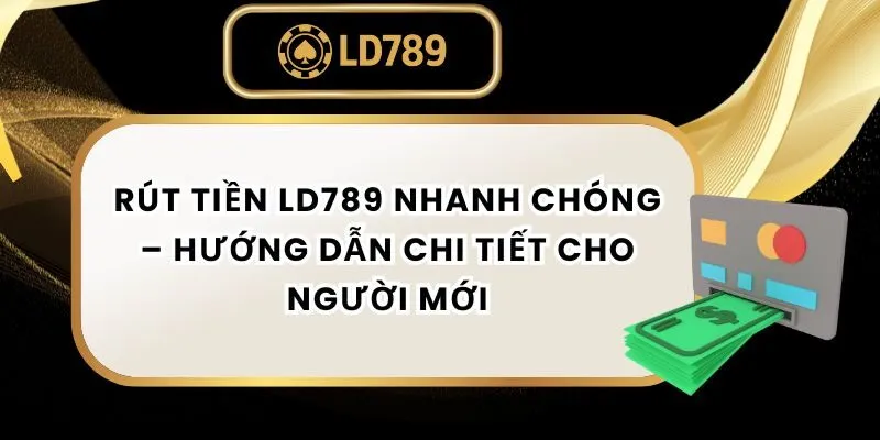 Rút Tiền LD789 Nhanh Chóng – Hướng Dẫn Chi Tiết Cho Người Mới rut-tien-ld789