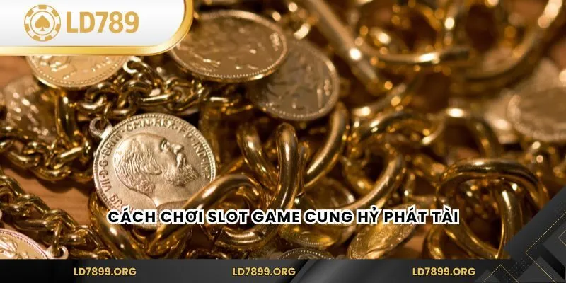 Cách chơi slot game Cung Hỷ Phát Tài