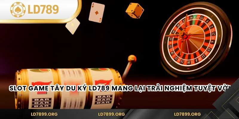 Slot Game Tây Du Ký LD789 mang lại trải nghiệm tuyệt vời