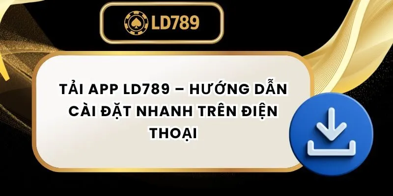 Tải App LD789 – Hướng Dẫn Cài Đặt Chi Tiết Nhất 2025 tai-app-ld789
